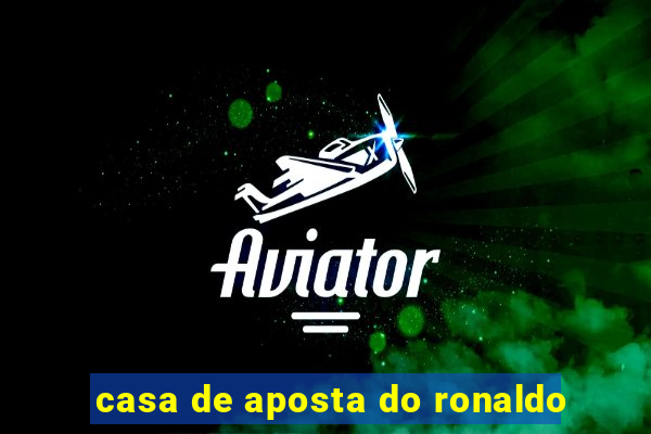 casa de aposta do ronaldo