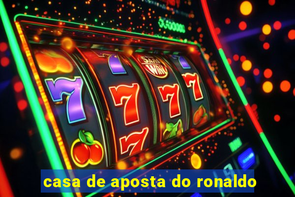 casa de aposta do ronaldo