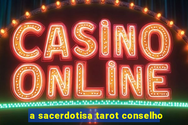 a sacerdotisa tarot conselho