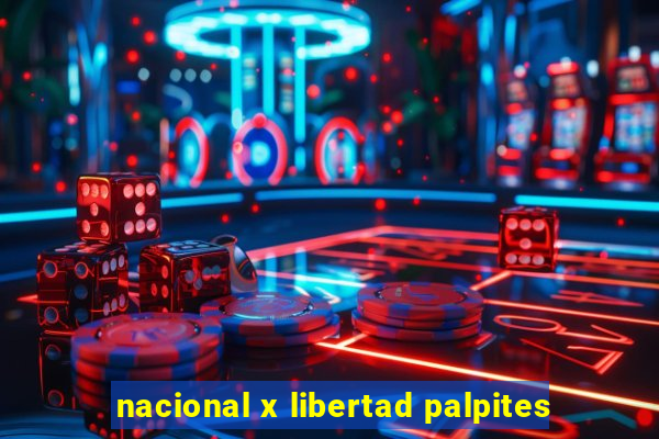 nacional x libertad palpites