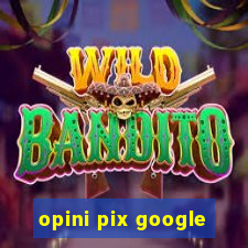 opini pix google