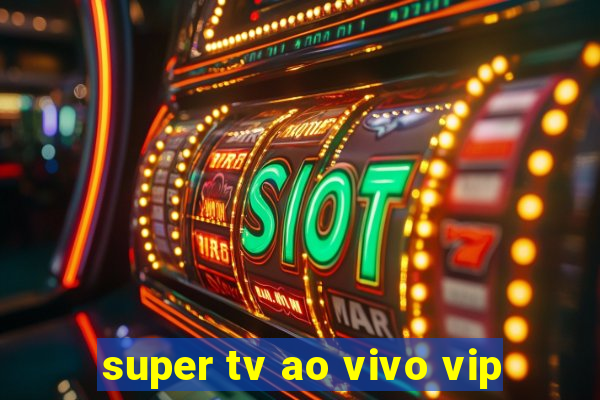 super tv ao vivo vip