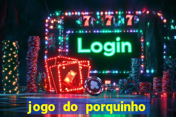 jogo do porquinho para ganhar dinheiro