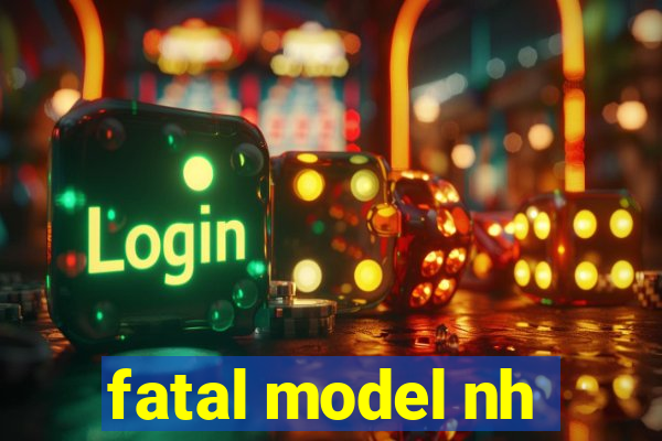 fatal model nh