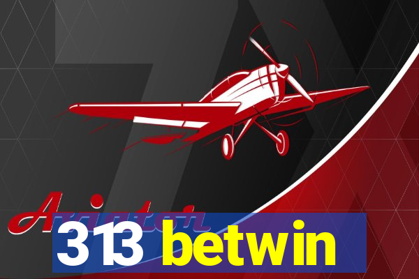 313 betwin