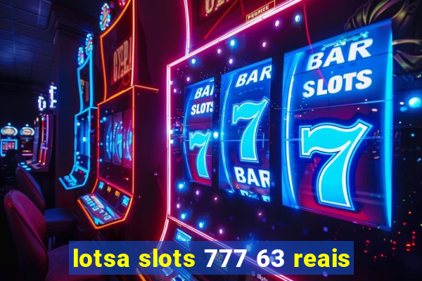 lotsa slots 777 63 reais