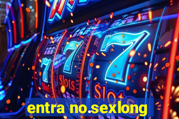 entra no.sexlong