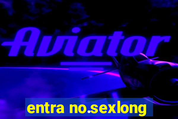 entra no.sexlong