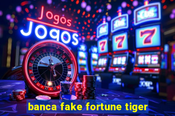 banca fake fortune tiger