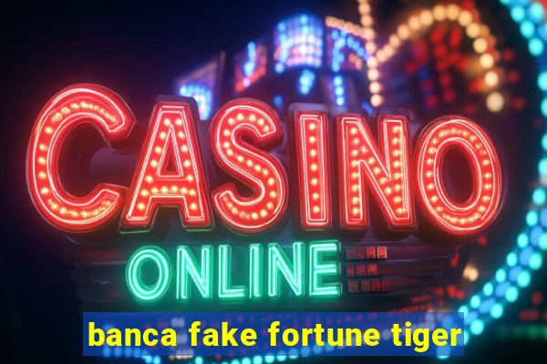 banca fake fortune tiger