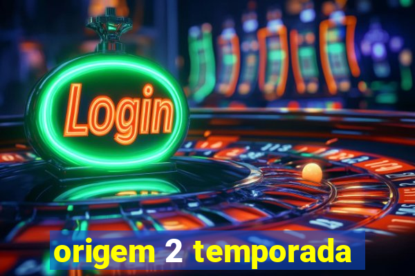 origem 2 temporada