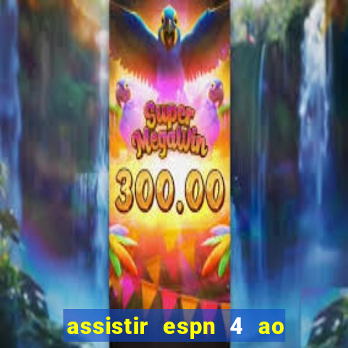 assistir espn 4 ao vivo gratis