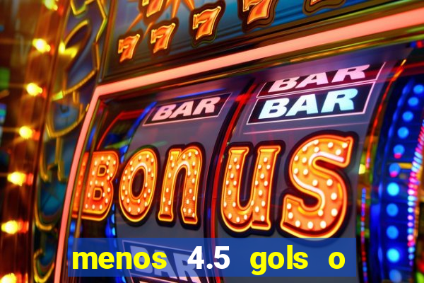 menos 4.5 gols o que significa