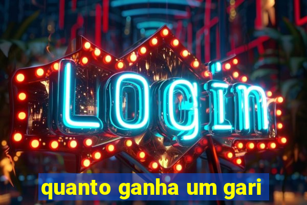 quanto ganha um gari