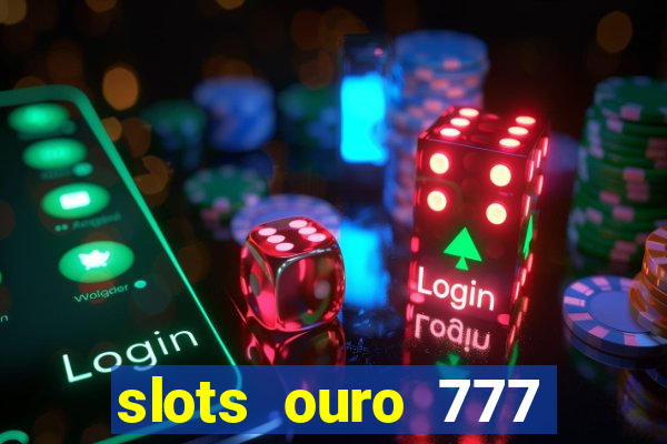 slots ouro 777 play store