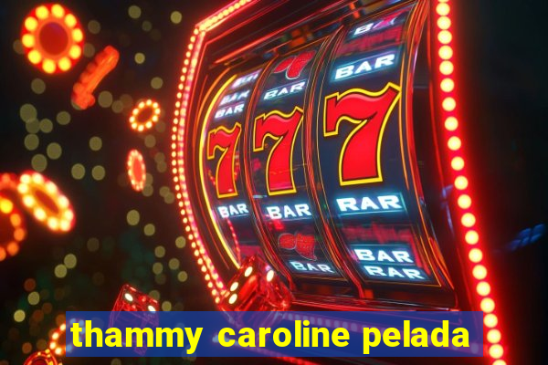 thammy caroline pelada