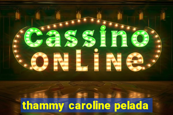 thammy caroline pelada