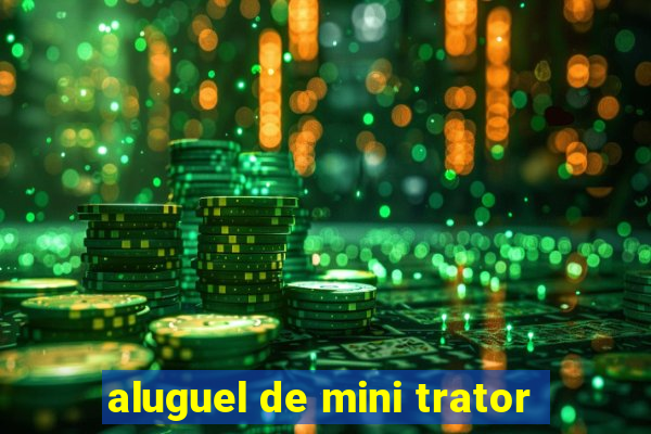 aluguel de mini trator