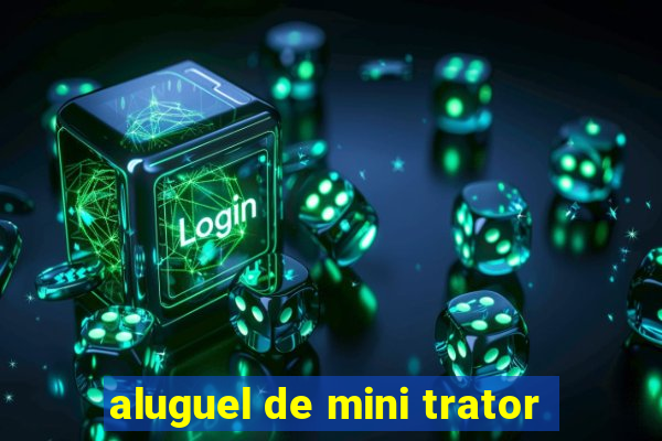 aluguel de mini trator