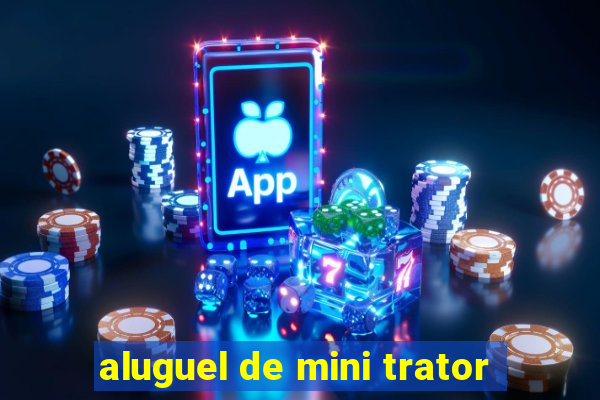 aluguel de mini trator