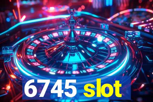 6745 slot