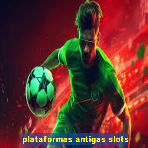 plataformas antigas slots