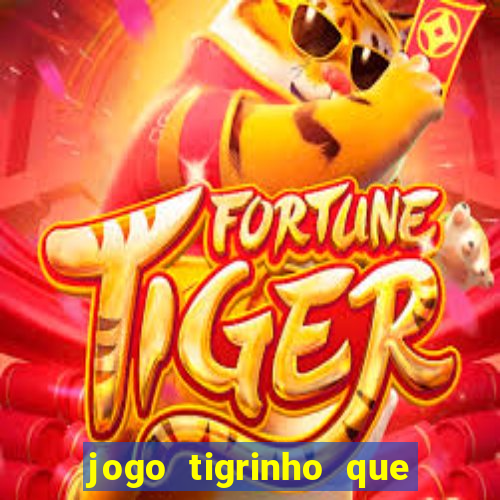 jogo tigrinho que da bonus no cadastro