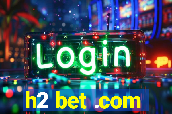 h2 bet .com