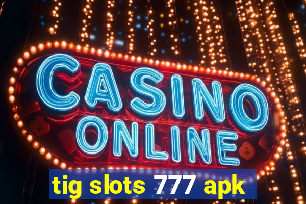 tig slots 777 apk