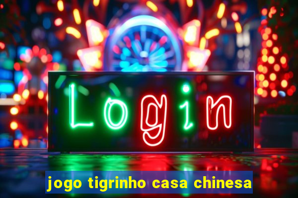 jogo tigrinho casa chinesa