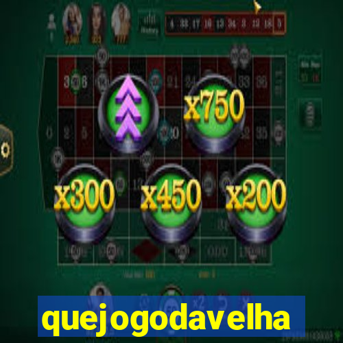 quejogodavelha