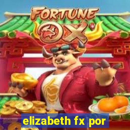 elizabeth fx por