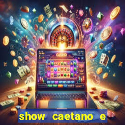 show caetano e maria betania bh