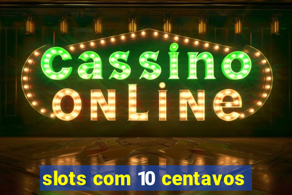 slots com 10 centavos