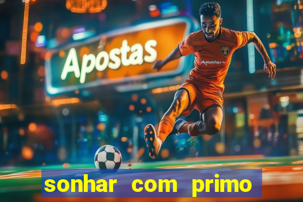 sonhar com primo jogo do bicho