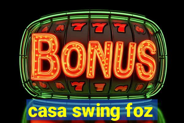 casa swing foz