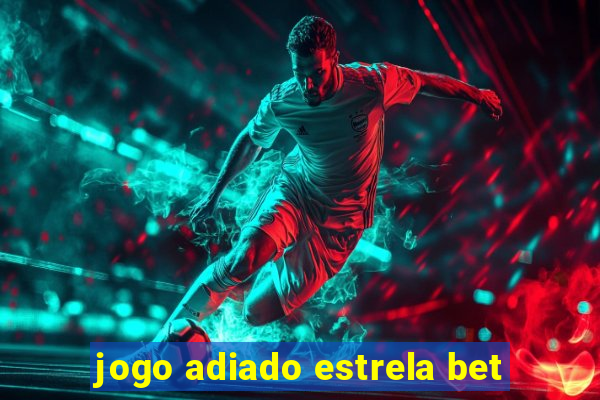 jogo adiado estrela bet