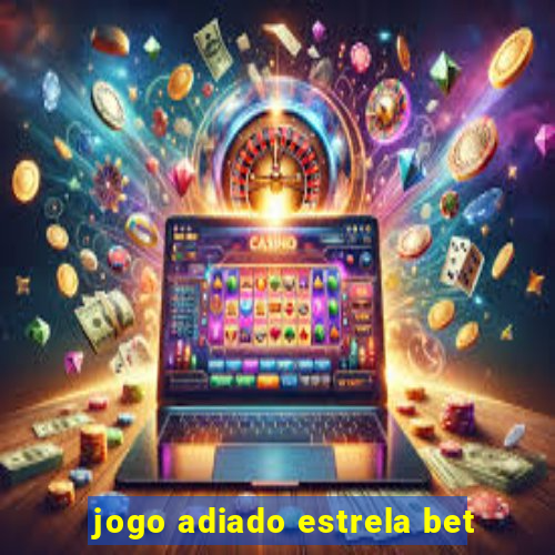 jogo adiado estrela bet