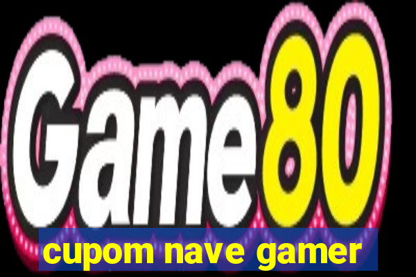 cupom nave gamer