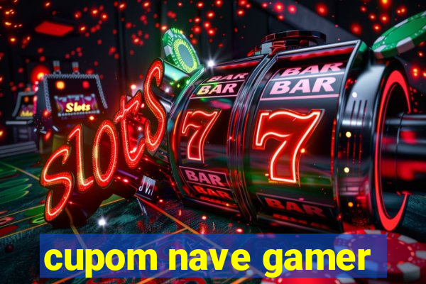 cupom nave gamer