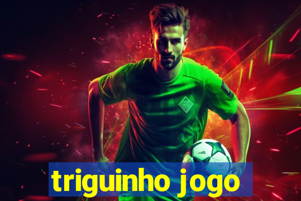 triguinho jogo