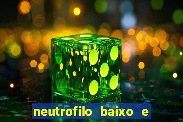 neutrofilo baixo e linfocito alto