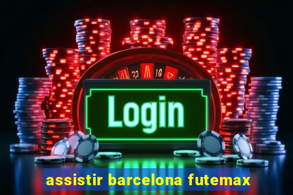 assistir barcelona futemax