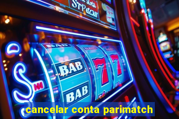 cancelar conta parimatch