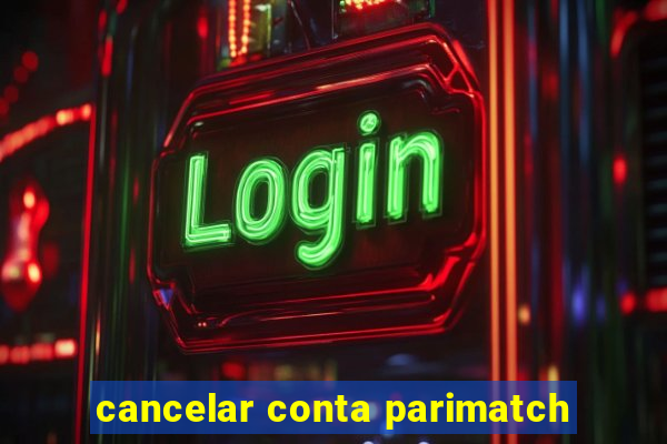 cancelar conta parimatch