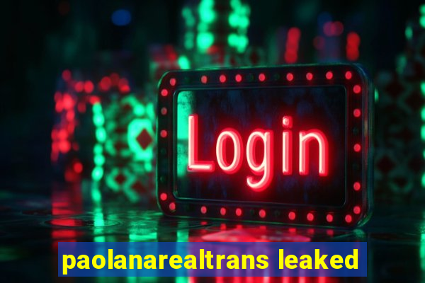 paolanarealtrans leaked