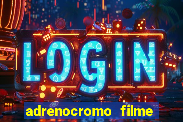 adrenocromo filme completo dublado