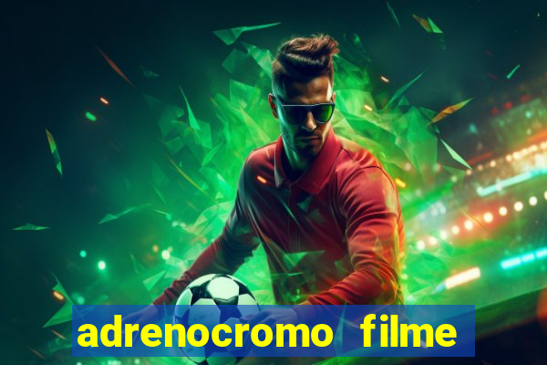 adrenocromo filme completo dublado