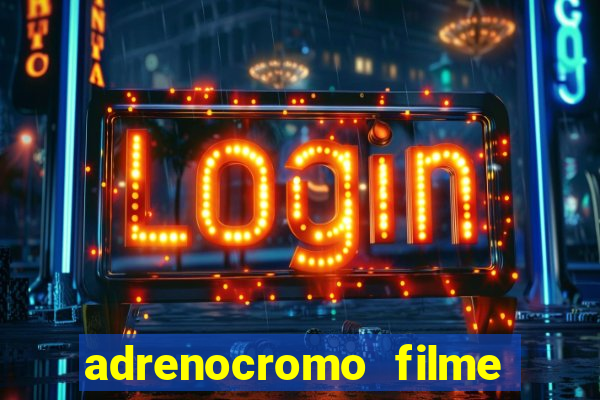 adrenocromo filme completo dublado