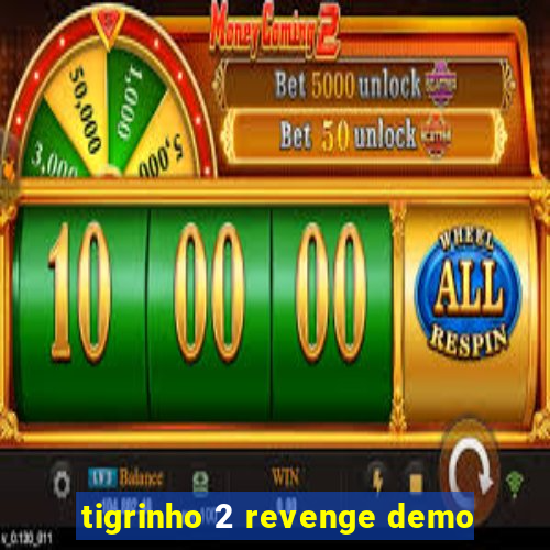 tigrinho 2 revenge demo